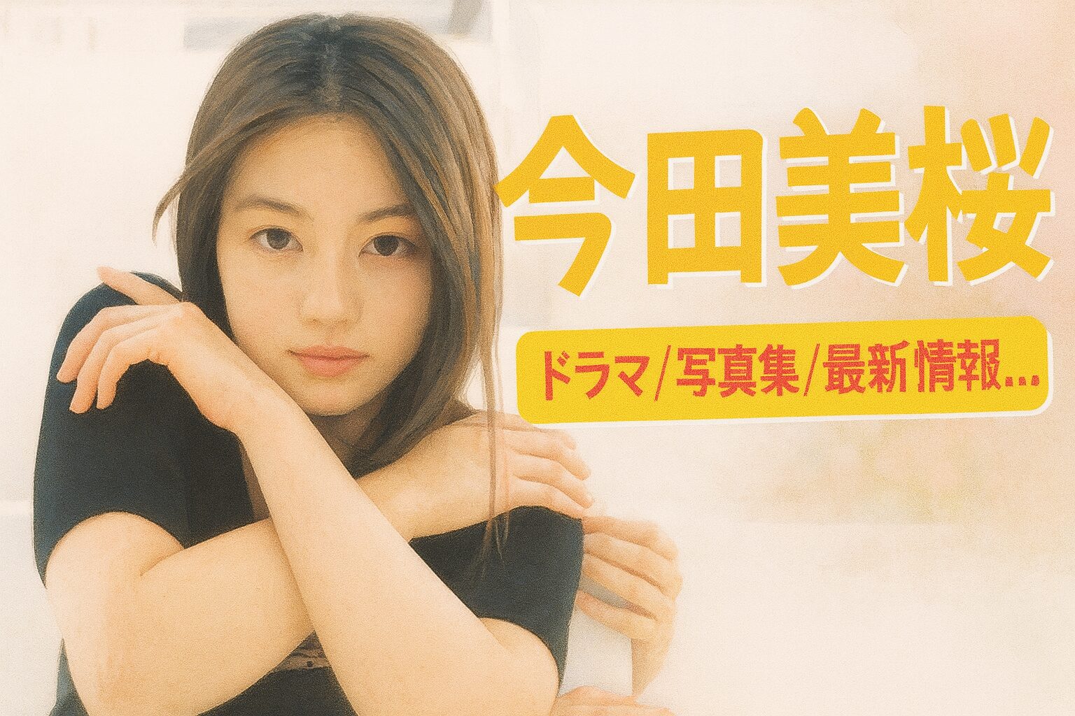 今田美桜 経歴 写真集 ドラマ 最新情報まとめ【2025年版】